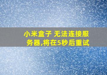 小米盒子 无法连接服务器,将在5秒后重试